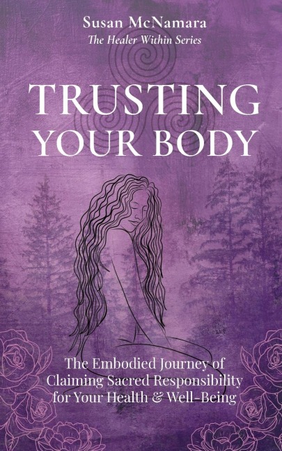 Trusting Your Body: The Embodied Journey of  Claiming Sacred Responsibility  for Your Health & Well-Being