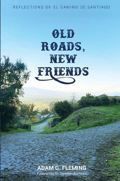Old Roads, New Friends: Reflections on El Camino de Santiago