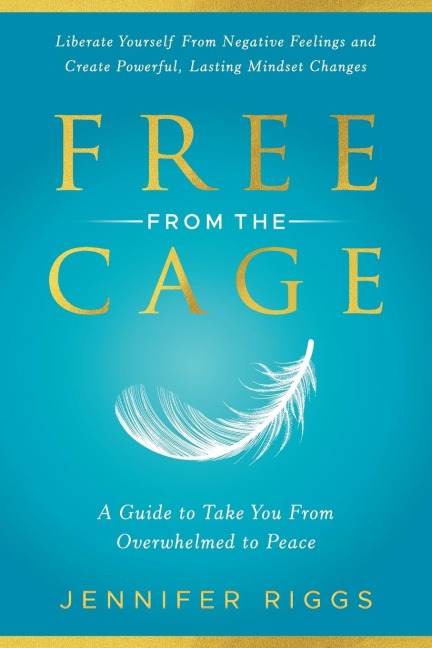 Free from the Cage: A Guide to Take You From Overwhelmed to Peace