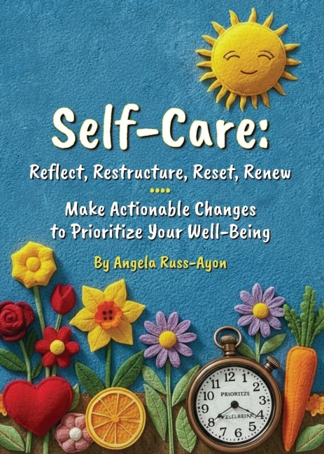 Self-Care - Reflect, Restructure, Reset, Renew: Make Actionable Changes to Prioritize Your Well-Being