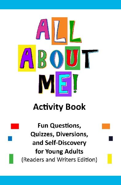 All About Me Activity Book: Fun Questions, Quizzes, Diversions, and Self-Discovery for Pre-Teens, Teens, and Young Adults (Readers and Writers Edition)