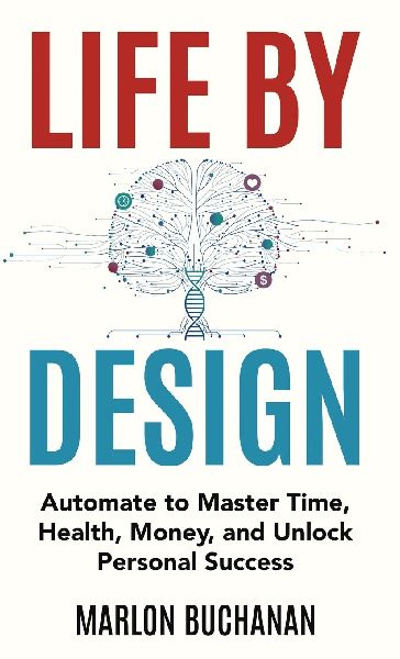 Life by Design: Automate to Master Time, Health, Money, and Unlock Personal Success