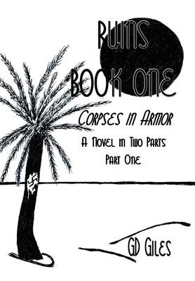Ruins Book One: Corpses in Armor, A Novel in Two Parts, Part One