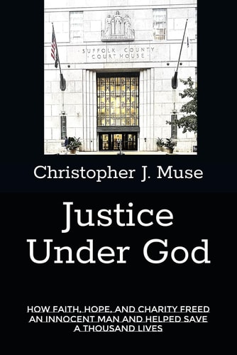 Justice Under God How Faith, Hope, and Charity Freed an Innocent Man and Helped Save a Thousand Lives