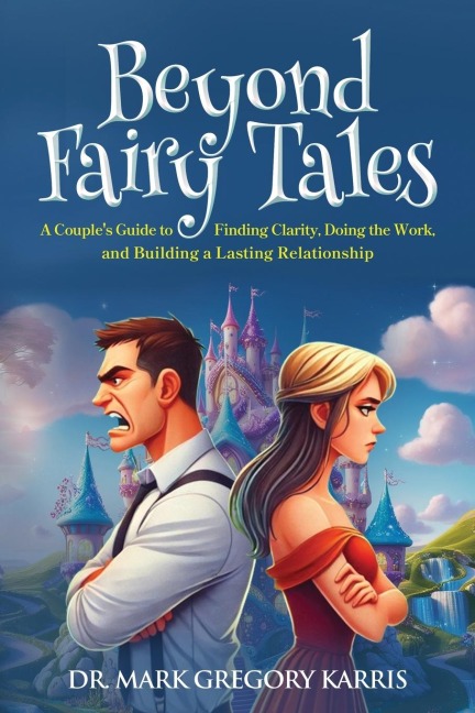 Beyond Fairy Tales: A Couples Guide to Finding Clarity, Doing the Work, and Building a Lasting Relationship