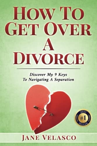 How To Get Over A Divorce Discover My 9 Keys To Navigating A Separation