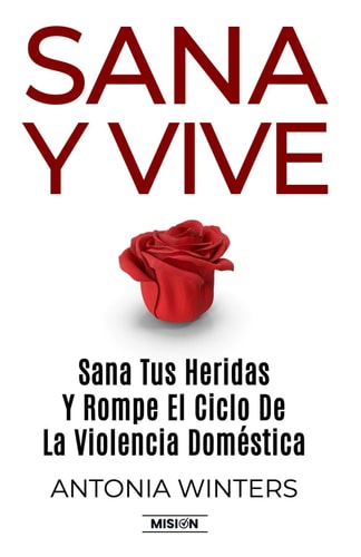 Sana Y Vive Sana Tus Heridas Y Rompe El Ciclo de la Violencia Doméstica