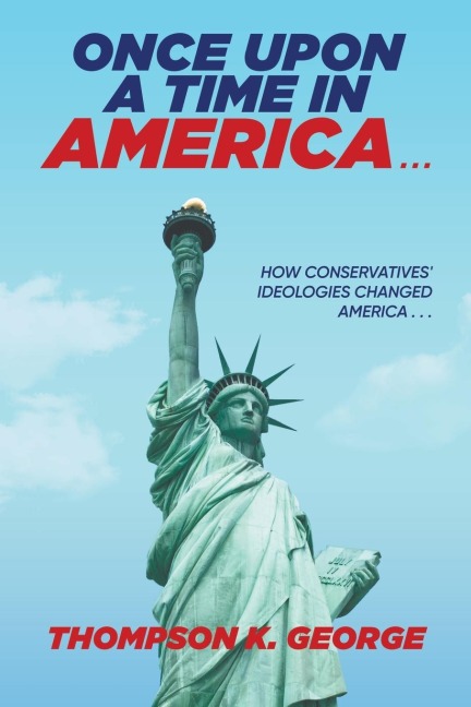 Once Upon a Time in America . . .: How Conservatives Ideologies Changed America . . .