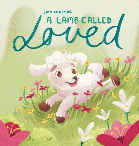 A Lamb Called Loved (A Childrens Picture Book Based on Psalm 23)