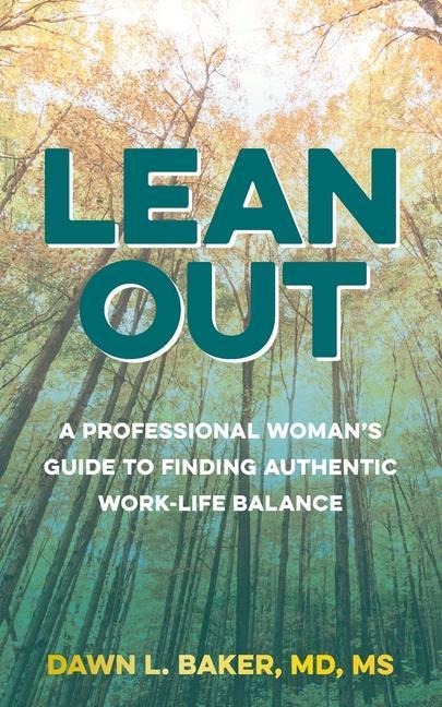 Lean Out: A Professional Womans Guide to Finding Authentic Work-Life Balance