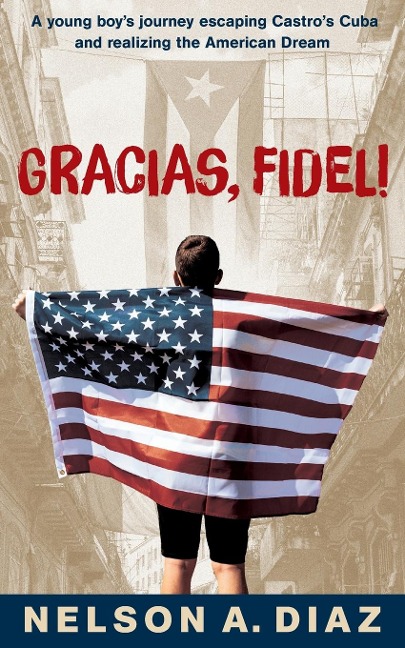 Gracias, Fidel!: A young boys journey escaping Castros Cuba and realizing the American Dream