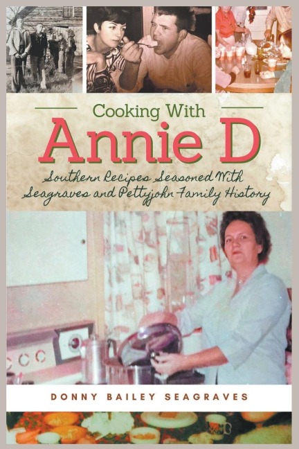 Cooking With Annie D: Southern Recipes Seasoned With Seagraves and Pettyjohn Family History