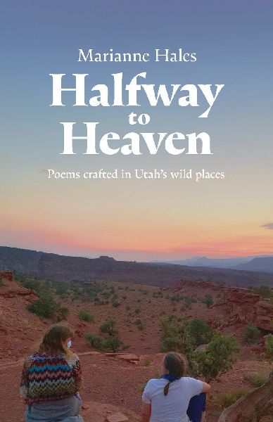 Halfway to Heaven: Poems Crafted in Utahs Wild Places