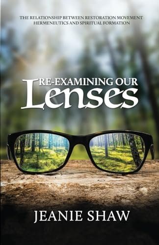 Re-Examining Our Lenses The Relationship Between Restoration Movement Hermeneutics and Spiritual Formation