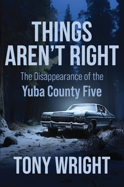 Things Arent Right: The Disappearance of the Yuba County Five