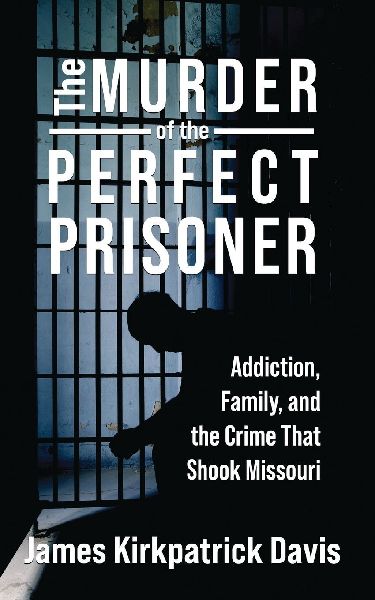 The Murder of a Perfect Prisoner: Addiction, Family, and the Crime That Shook Missouri
