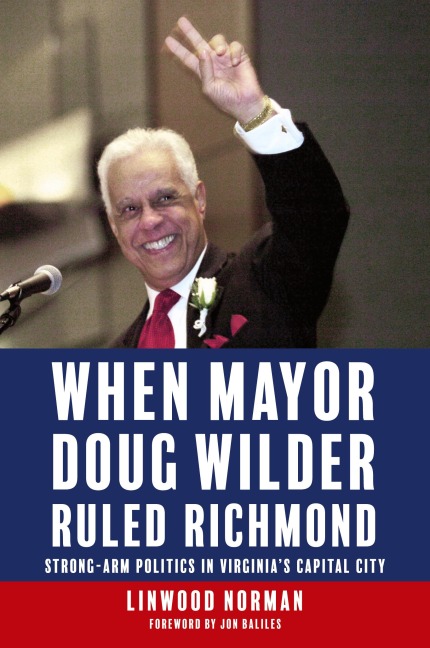 When Mayor Doug Wilder Ruled Richmond: Strong-Arm Politics in Virginias Capital City