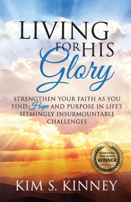 Living for His Glory: Strengthen Your Faith As You Find Hope and Purpose in Lifes Seemingly Insurmountable Challenges