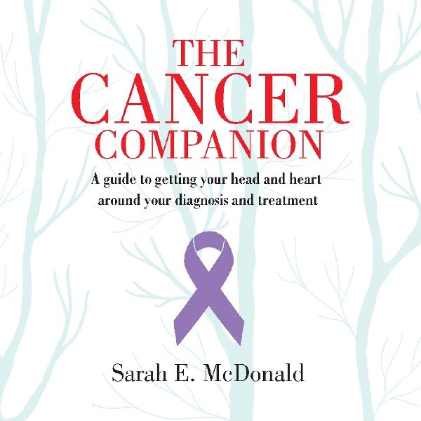 The Cancer Companion: A guide for getting your head and heart around your diagnosis and treatment