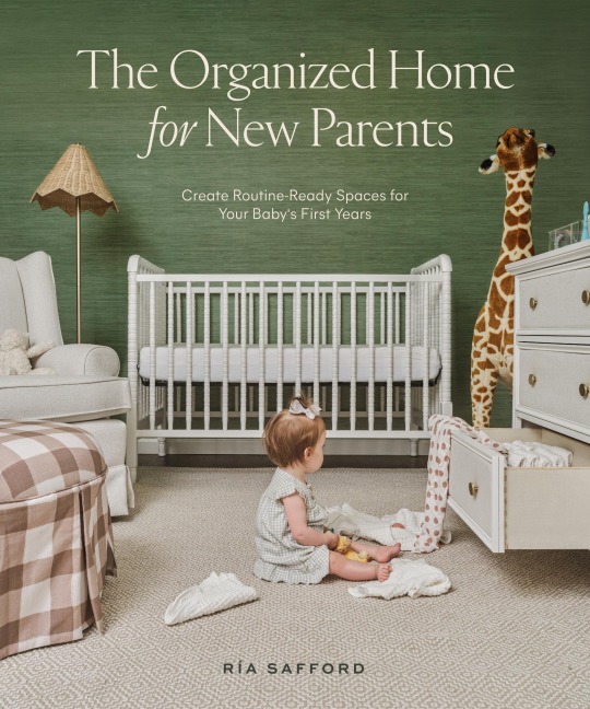 The Organized Home for New Parents: Create Routine-Ready Spaces for Your Babys First Years