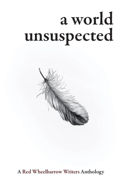 A World Unsuspected: A Red Wheelbarrow Writers Anthology
