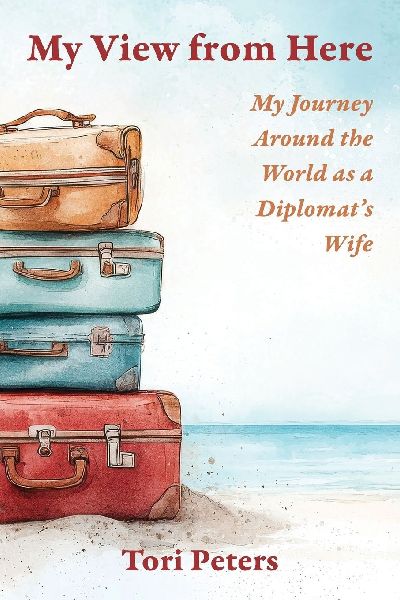 My View From Here: My Journey Around the World as a Diplomats Wife
