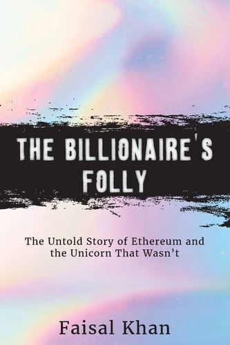 The Billionaire's Folly The Untold Story of Ethereum and the Unicorn That Wasn't