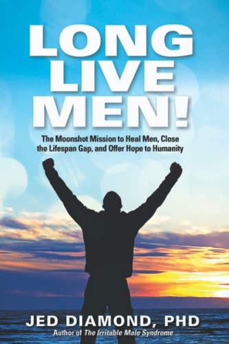 Long Live Men! The Moonshot Mission to Heal Men, Close the Lifespan Gap, and Offer Hope to Humanity
