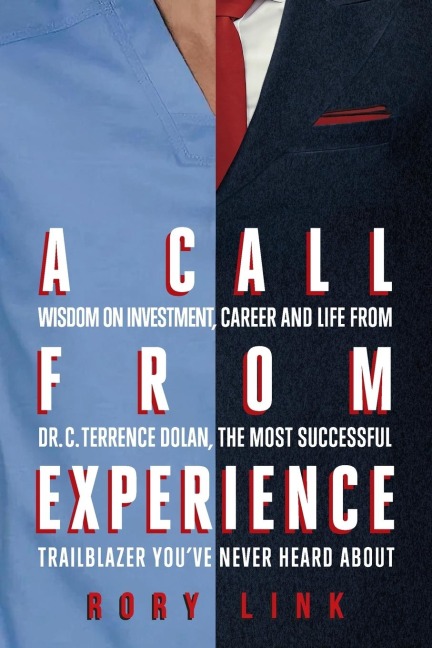 A Call from Experience: Wisdom on Investment, Career and Life from Dr. C. Terrence Dolan, the Most Successful Trailblazer Youve Never Heard About