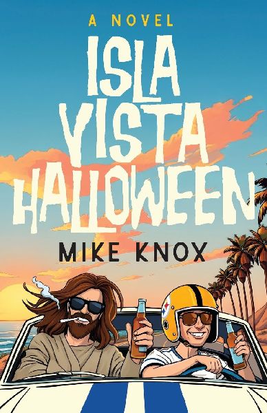Isla Vista Halloween: A Novel of College Love, Angsty Road Trips and Meeting Jesus Christ