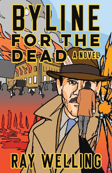 Byline for the Dead: A Novel of Labor, Conspiracy, a Bloody Uprising and Two Ambitious Journalists