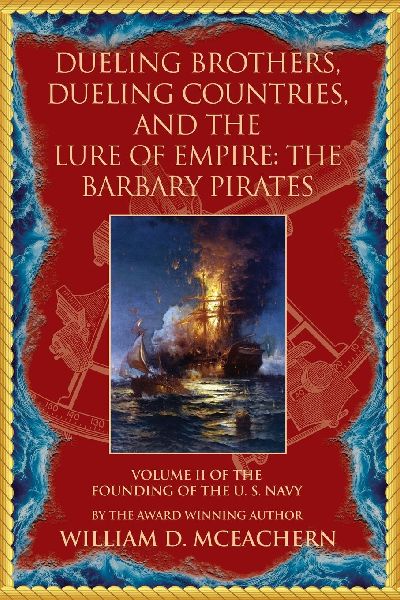 Dueling Brothers, Dueling Countries, and The Lure of Empire: The Barbary Pirates - Volume II of the Founding of the U.S. Navy Trilogy