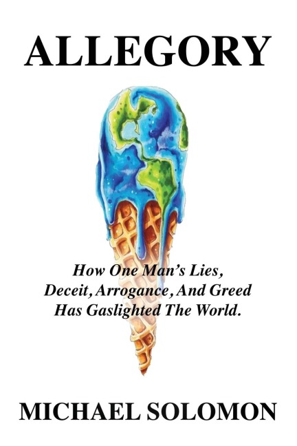 ALLEGORY: How One Mans Lies, Deceit, Arrogance, And Greed Has Gaslighted The World