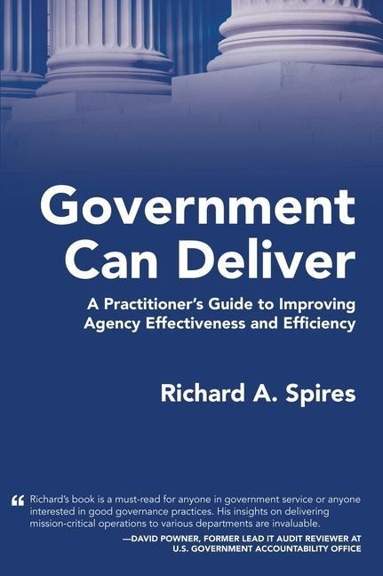 Government Can Deliver: A Practitioners Guide to Improving Agency Effectiveness and Efficiency