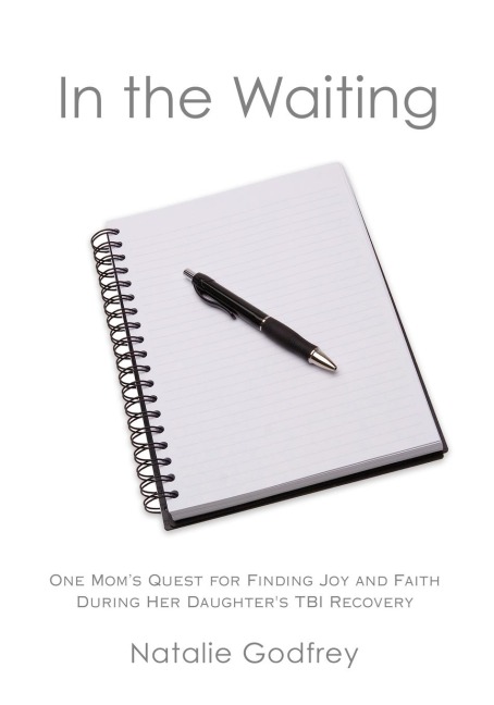 In the Waiting: One Moms Quest for Finding Joy and Faith During Her Daughters TBI Recovery