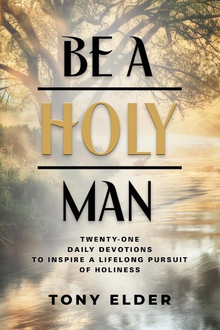Be a Holy Man: Twenty-one daily devotions to inspire a lifelong pursuit of holiness