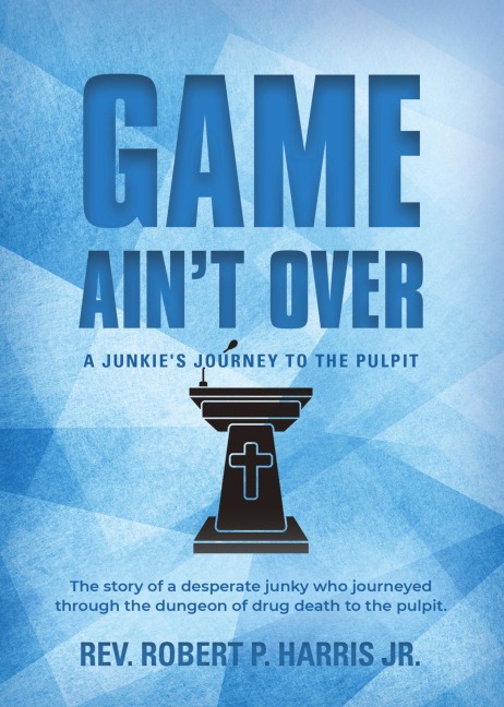 Game Aint Over: A Junkies Journey to the Pulpit