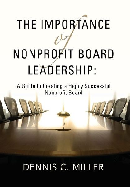 The Importance of Nonprofit Board Leadership: A Guide to Creating a Highly Successful Nonprofit Board