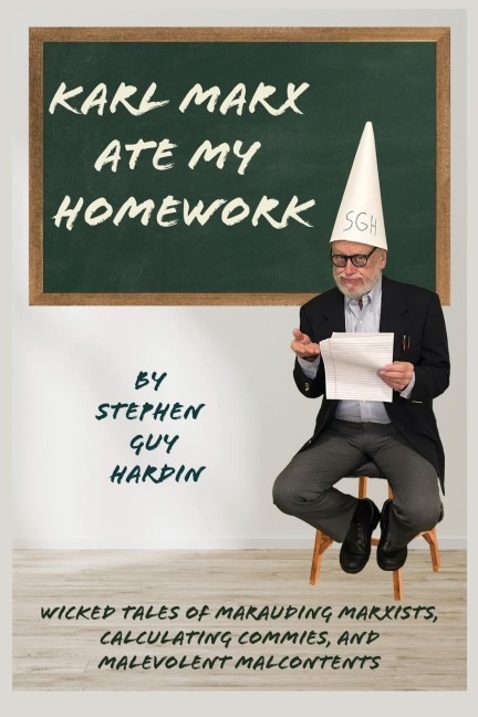 Karl Marx Ate My Homework: Wicked Tales of Marauding Marxists, Calculating Commies, and Malevolent Malcontents