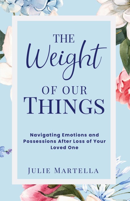 The Weight of Our Things: Navigating Possessions and Emotions After the Loss of Your Loved One