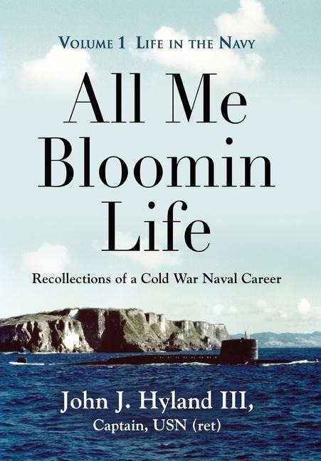 All Me Bloomin Life: Volume 1 - Life in the Navy, Recollections of a Cold War Naval Career