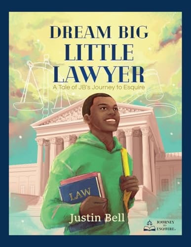 Dream Big Little Lawyer A Tale of JB's Journey to Esquire