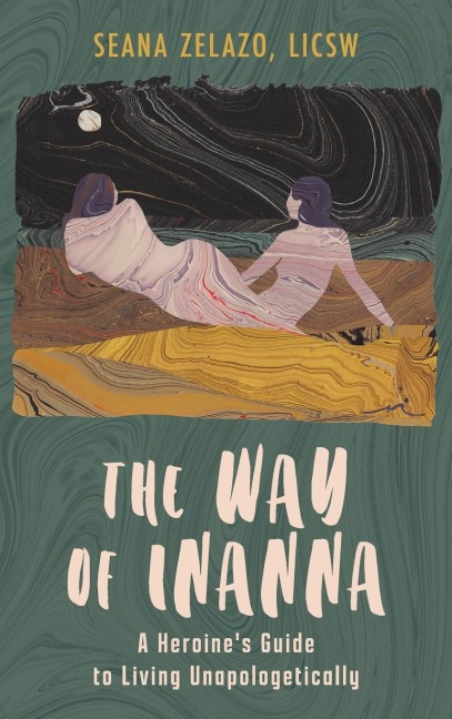 The Way of Inanna: A Heroines Guide to Living Unapologetically