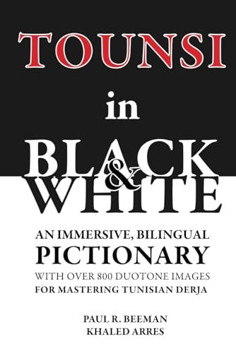 TOUNSI in BLACK and WHITE An Immersive, Bilingual Pictionary with Over 800 Duotone Images for Mastering Tunisian Derja.