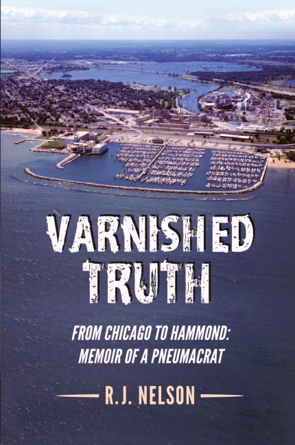 Varnished Truth: From Chicago to Hammond - Memoir of a Pneumacrat