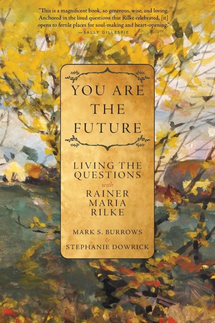 You Are the Future: Living the Questions with Rainer Maria Rilke