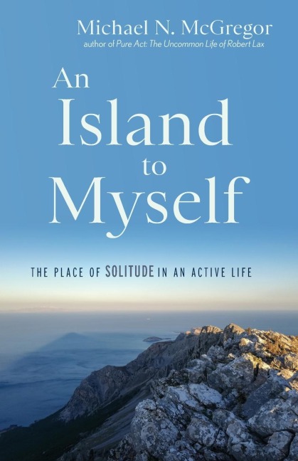 An Island to Myself: The Place of Solitude in an Active Life