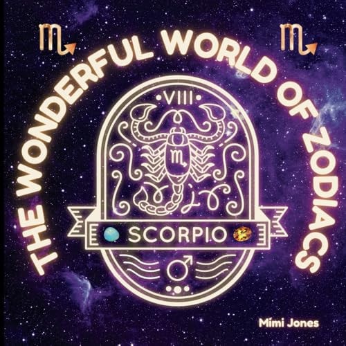 The Wonderful World of Zodiacs Scorpio An Easy-To-understand Guide for All Ages
