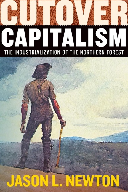 Cutover Capitalism: The Industrialization of the Northern Forest