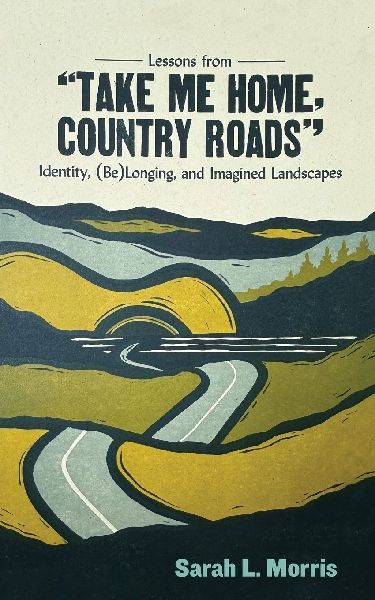 Lessons from Take Me Home, Country Roads: Identity, (Be)Longing, and Imagined Landscapes